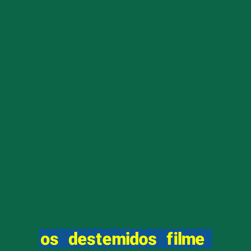 os destemidos filme completo dublado